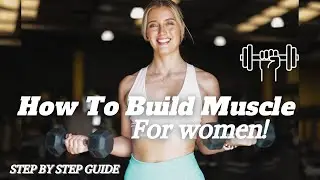HOW TO BUILD MUSCLE FOR WOMEN || STEP BY STEP GUIDE