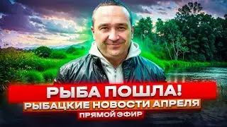 РЫБА ПОШЛА - РЫБАЦКИЕ НОВОСТИ АПРЕЛЯ - прямой эфир!