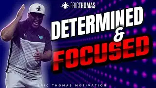 Eric Thomas | Determined & Focused (Motivation)