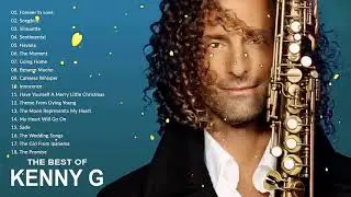Kenny G Greatest Hits Full Album 2019 The Best Songs Of Kenny G Best Saxophone Love Song