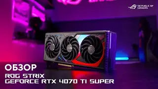 Мощь. Скорость. Производительность | Обзор ROG Strix GeForce RTX 4070 Ti SUPER