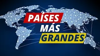 10 PAÍSES más GRANDES del Mundo