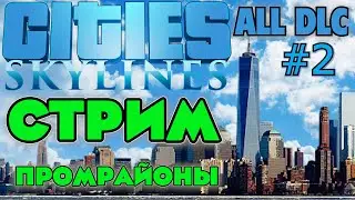СТРИМ Cities: Skylines ALL DLC. ПРОМЫШЛЕННЫЕ РАЙОНЫ, ТРАНСПОРТ. ЦЕЛЬ НАСЕЛЕНИЕ 8000+ .