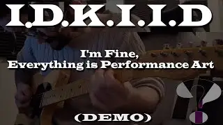 I.D.K.I.I.D | I'm Fine, Everything is Performance Art |  Demo