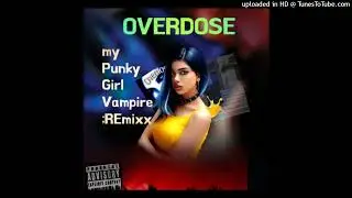 𝔬𝔳𝔢𝔯𝔡𝔬𝔰𝔢 - MY PUNKY GIRL VAMPIRE reMixXx :X;(:) □︎❖︎♏︎❒︎