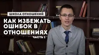 Школа отношений часть 1. Как избежать ошибок в отношениях.