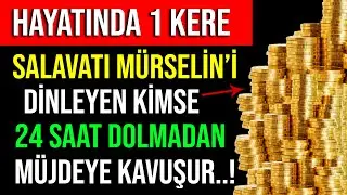 HAYATINDA 1 KERE SALAVATI MÜRSELİN'İ DİNLEYEN KİMSE 24 SAAT DOLMADAN MÜJDEYE KAVUŞUR..!