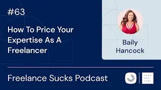 How To Price Your Expertise As A Freelancer | Ep. 63 with Baily Hancock