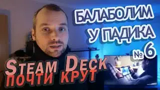 Балаболим у падика № 6 - Steam Deck почти крут