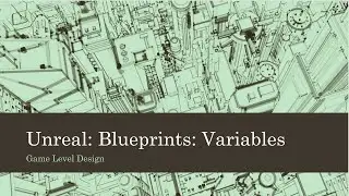 Game Level Design: Unreal: Blueprints: Variables (Unreal 4)