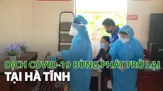Dịch Covid-19 bùng phát trở lại tại Hà Tĩnh| VTC14
