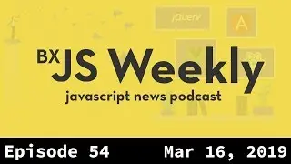 BxJS Weekly Ep. 54 - Mar 16, 2019 (javascript news podcast)