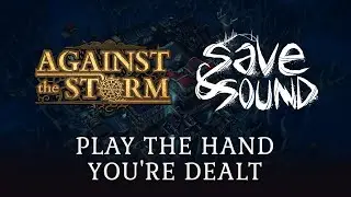 Play the Hand You're Dealt - Against the Storm Audio Deep Dive | Save & Sound 2022
