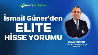 İsmail Güner'den ELITE Hisse Yorumu ''21 Ağustos 2024'' | İnfo Yatırım