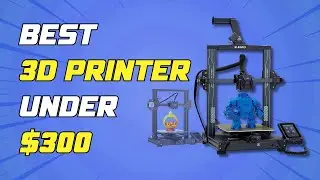 Printers Under $300 - Best Budget 3D Printer 2024