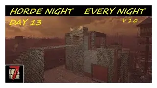 Horde Night Every Night 1.0 | Day 13 | 7 Days To Die 1.0