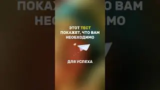 ЭТОТ ТЕСТ ПОКАЖЕТ, ЧТО ВАМ НУЖНО ДЛЯ УСПЕХА