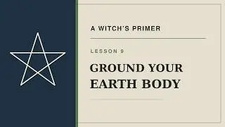 The Earth Body: Lesson 9  | A Witch's Primer