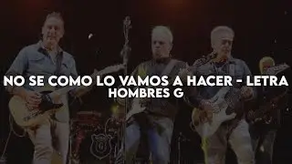No sé cómo lo vamos a hacer - Hombres G [Letra]