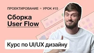 Курс по UI/UX дизайну (Урок 15). Проектирование – Сборка User Flow