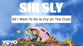 Sir Sly - All I Want To Do Is Cry (In The Club) (Audio)