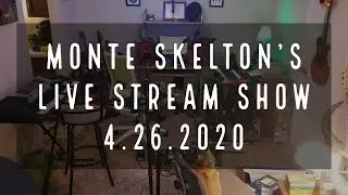 Monte Skelton April 26th, 2020 Livestream Show from Home