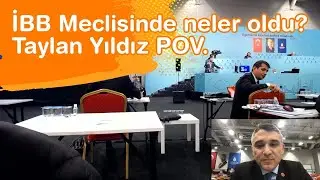 İBB Meclisinde neler oldu? Taylan Yıldız POV.