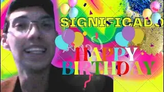 O QUE SIGNIFICA A PALAVRA HAPPY BIRTHDAY !!!