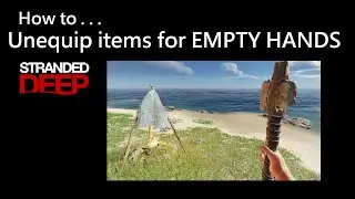 031 Stranded Deep: How to Unequip items for EMPTY HANDS