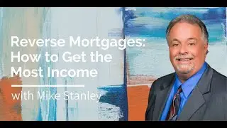 Reverse Mortgages Explained: with Mike Stanley