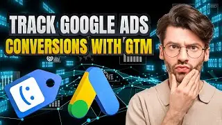 How to Set Up Google Ads Conversion Tracking with GTM | Lesson 7