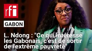 Laurence Ndong : «Ce qui intéresse les Gabonais aujourd'hui, c'est de sortir de l'extrême pauvreté»