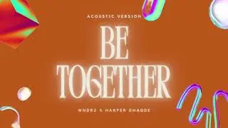 WNDRZ x Harper Dhadde - Be Together (Acoustic)