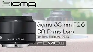 Review: Sigma 30mm F2.8 DN Prime Lens for Sony E-Mount DSLRs (HD) | GeekHelpingHand