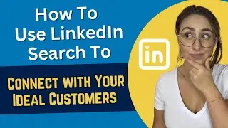 How to Use LinkedIn Search to Connect with Your Ideal Customers: A Step-by-Step Guide