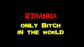 Rihanna  - Only Bitch In The World!