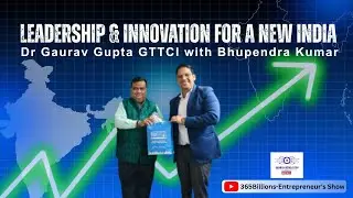 Leadership & Innovation for a New India | Dr  Gaurav Gupta GTTCI with Bhupendra Kumar | 365billions