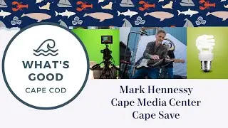 What's Good Cape Cod: Remembering Mark Hennessy, Cape Media Center, and Cape Save