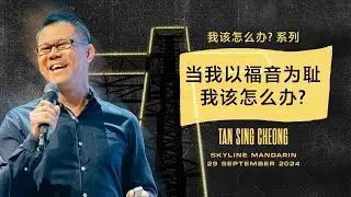 Skyline Mandarin: 当我以福音为耻，我该怎么办？What do I do? When I Ashamed of the Gospel?| Tan Sing Cheong