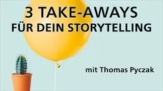 3 Take-Aways für dein Storytelling | Storytelling-Tipps mit Thomas Pyczak