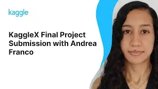 KaggleX Final Project Presenation with Andrea Franco | Kaggle