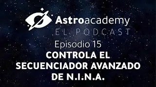 Astroacademy El podcast |Ep. 15| Controla el secuenciador avanzado de NINA