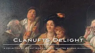 Clanufts Delight. A collection of ancient Irish airs (1810). Adapted by John Mulholland