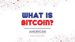 WHAT IS BITCOIN? (Short Course #0102) - AmericanCryptoAcademy.org