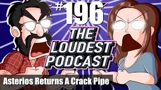 THE LOUDEST PODCAST #196: Asterios Returns A Crack Pipe To A Naruto-Themed Marijuana Dispensary