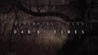 cinematic vlog/ dark times