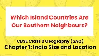 Which Island Countries Are Our Southern Neighbours? - CBSE Ncert Class 9 Geography Chapter 1