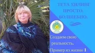 Тета Хилинг.  Просто.  Волшебно.  Создаем свою реальность.  Пример из жизни 1