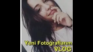 YENİ ÇEKTİĞİM FOTOĞRAFLARIM - VLOG - ( GAMZE)