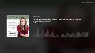 Deciding to schedule a Repeat Cesarean because of Uterine Rupture Birth Stories